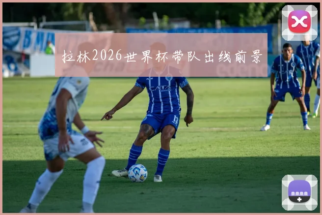 拉林2026世界杯带队出线前景